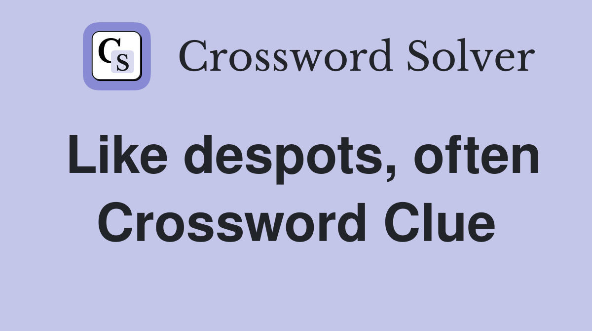 Like despots, often Crossword Clue