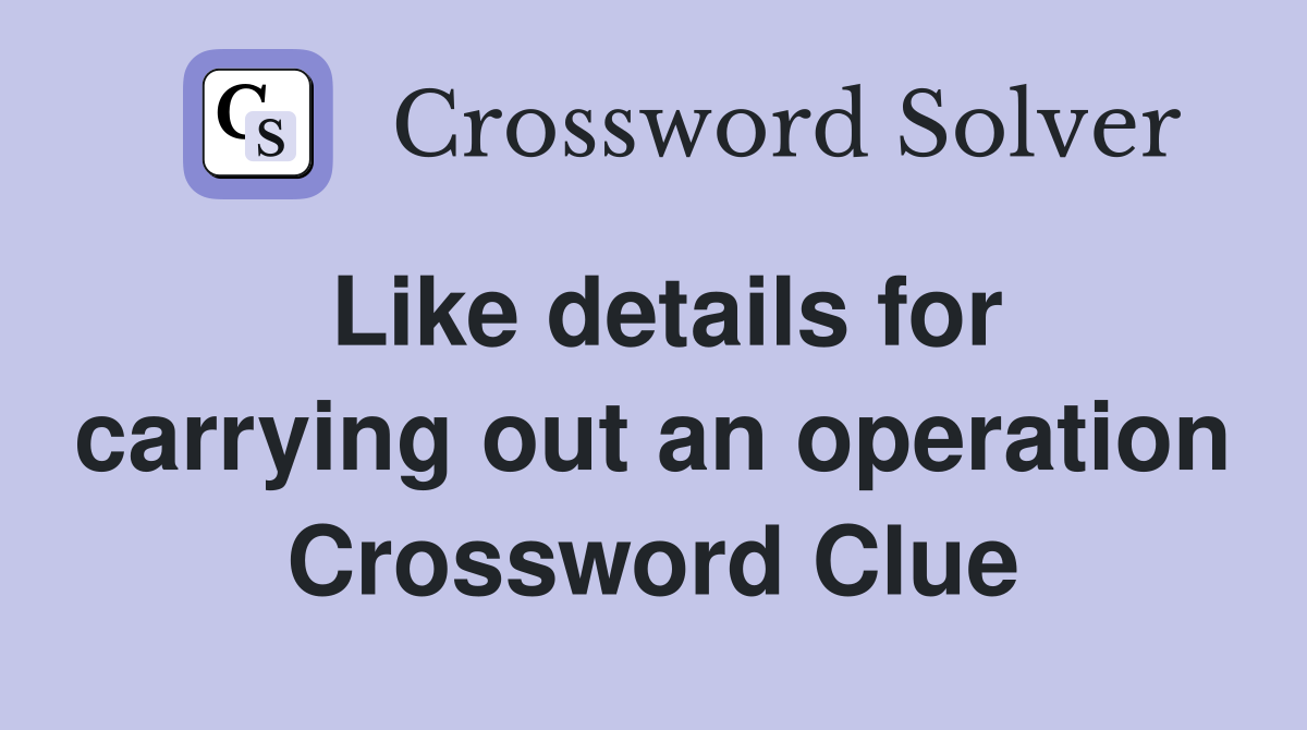 Like details for carrying out an operation Crossword Clue