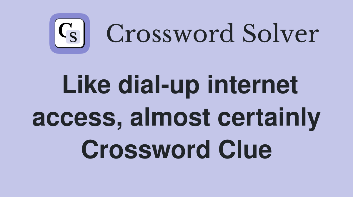 Like dial-up internet access, almost certainly Crossword Clue