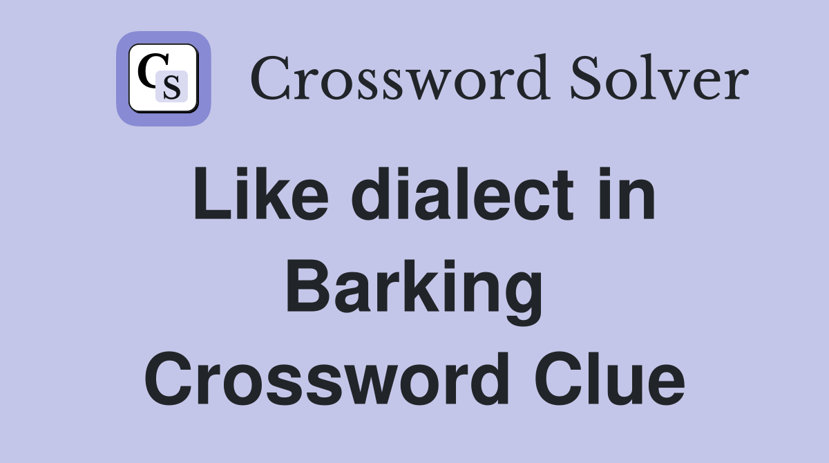 Like dialect in Barking Crossword Clue