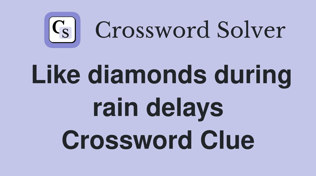Like diamonds during rain delays Crossword Clue