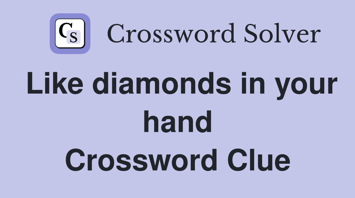 Like diamonds in your hand Crossword Clue