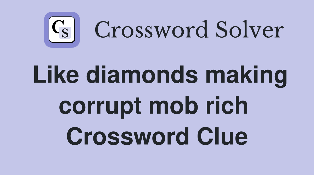 Like diamonds making corrupt mob rich  Crossword Clue