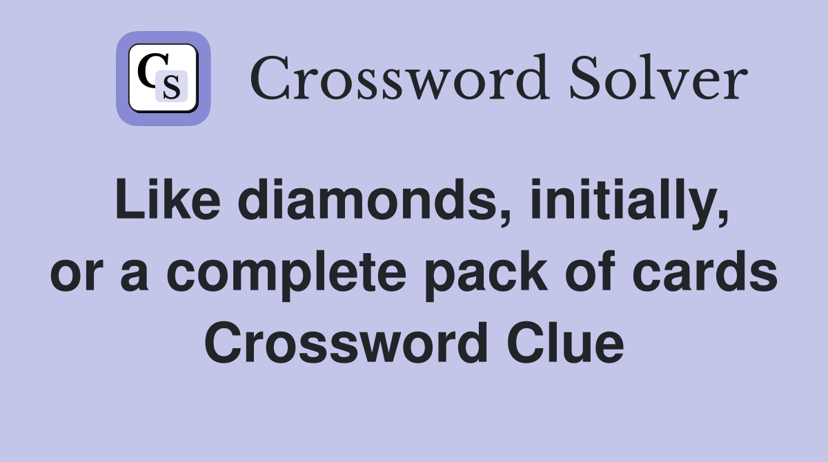Like diamonds, initially, or a complete pack of cards Crossword Clue