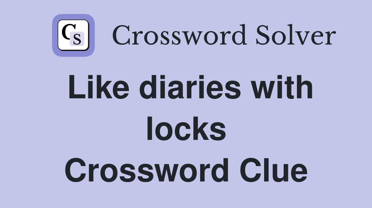 Like diaries with locks Crossword Clue