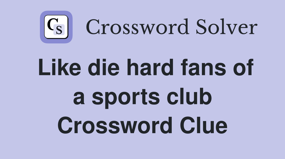 Like die hard fans of a sports club Crossword Clue