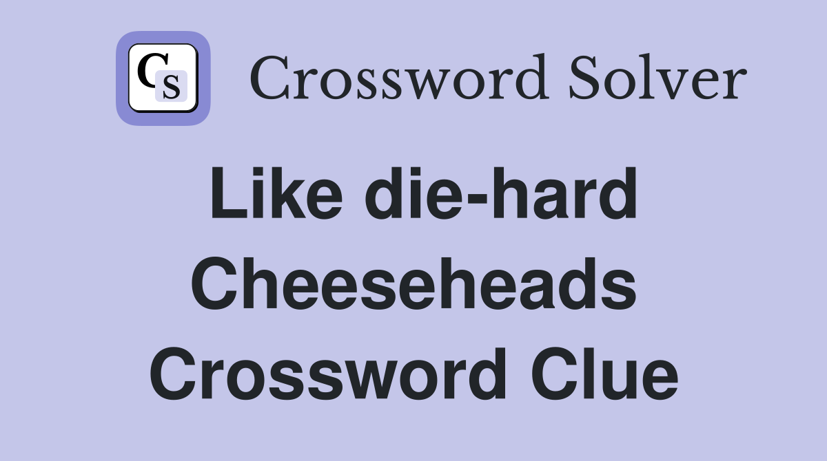 Like die-hard Cheeseheads Crossword Clue