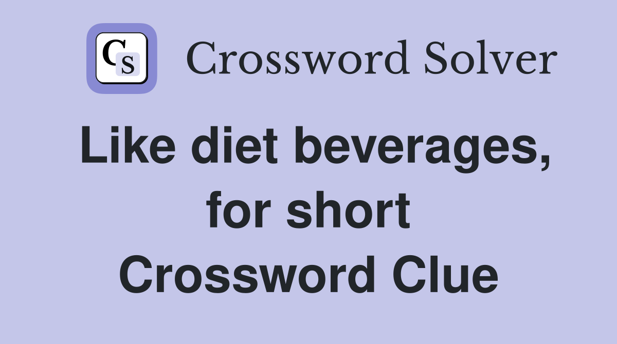 Like diet beverages, for short Crossword Clue