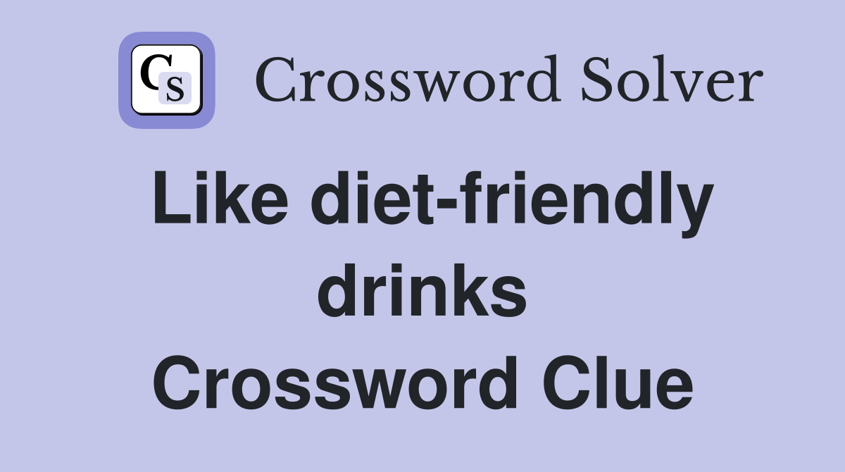 Like diet-friendly drinks Crossword Clue