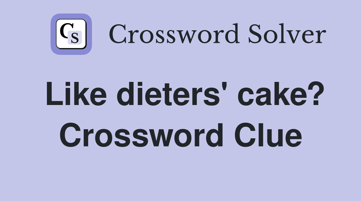 Like dieters' cake? Crossword Clue
