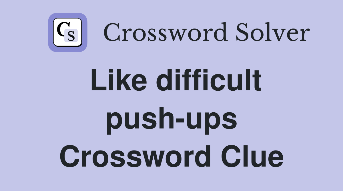 Like difficult push-ups Crossword Clue