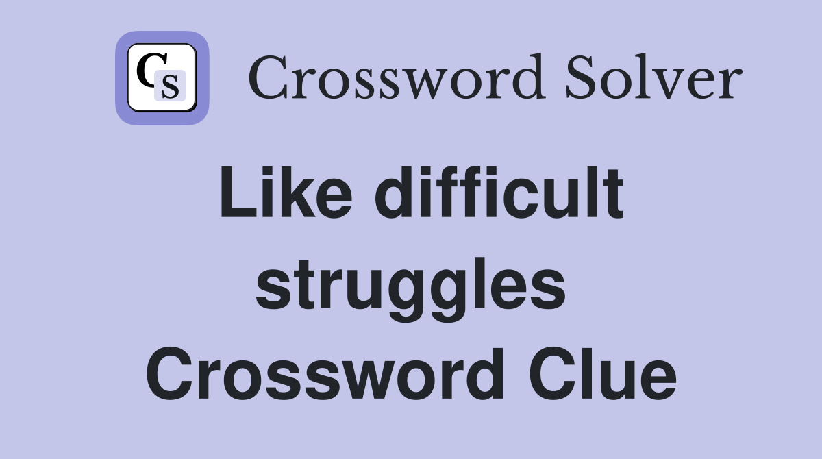 Like difficult struggles Crossword Clue
