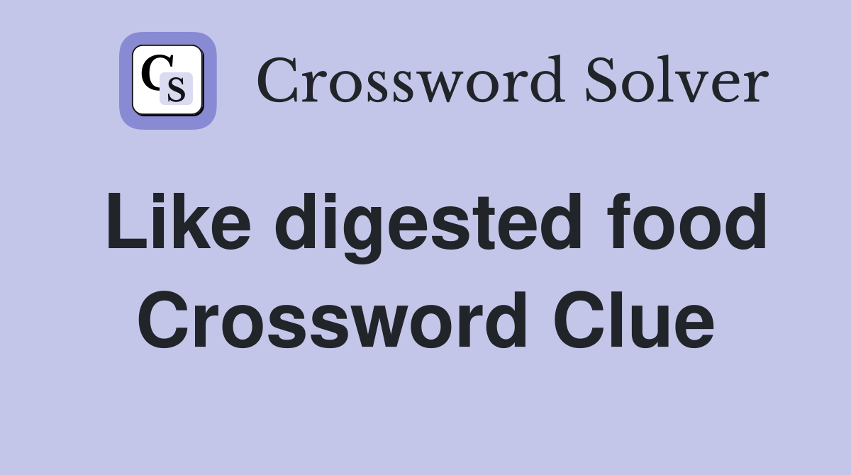Like digested food Crossword Clue