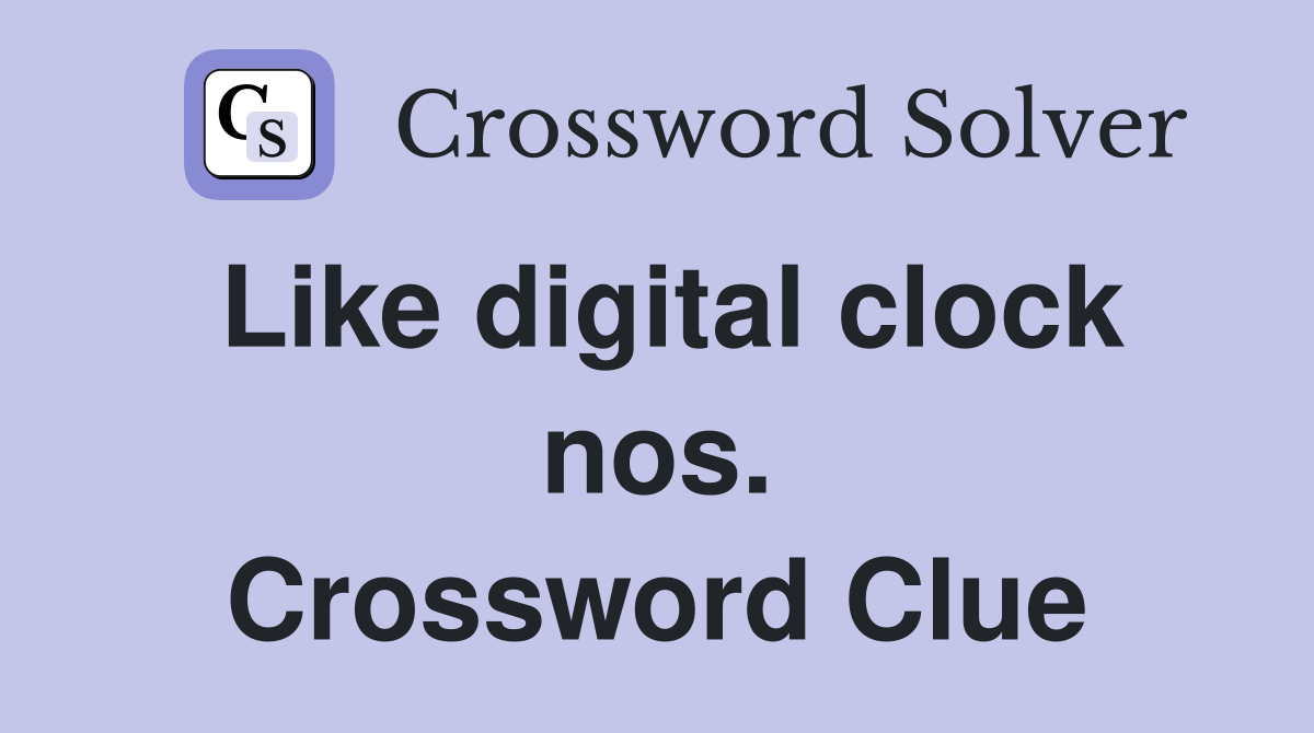Like digital clock nos. Crossword Clue