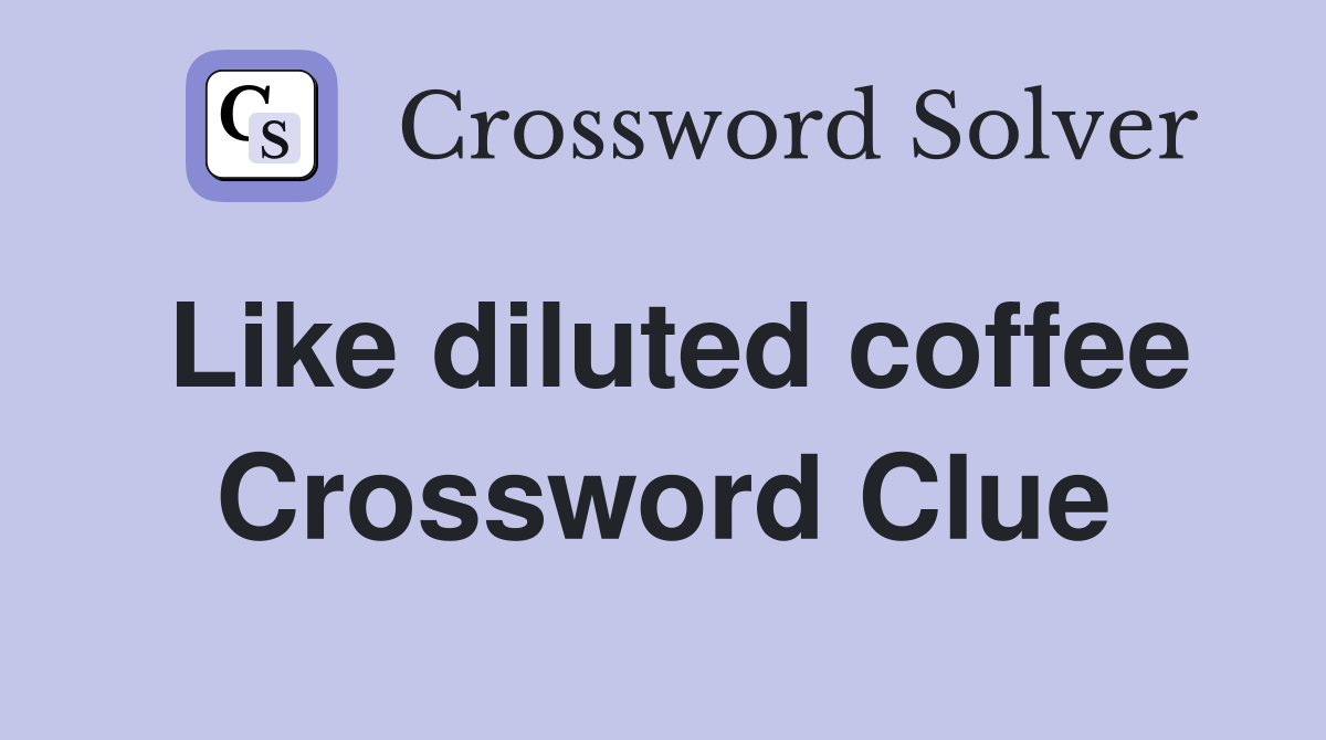 Like diluted coffee Crossword Clue