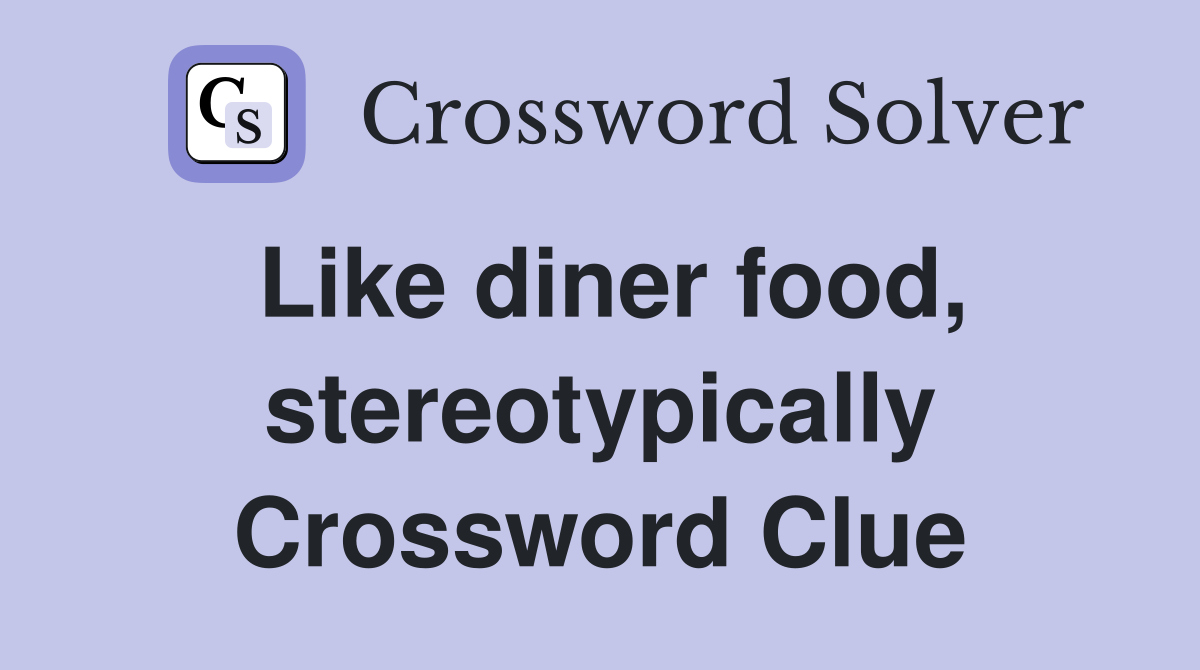 Like diner food, stereotypically Crossword Clue