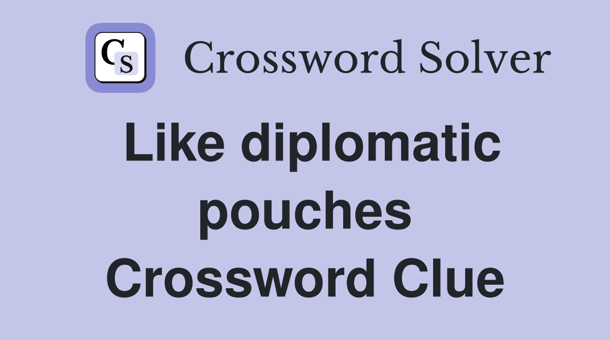 Like diplomatic pouches Crossword Clue