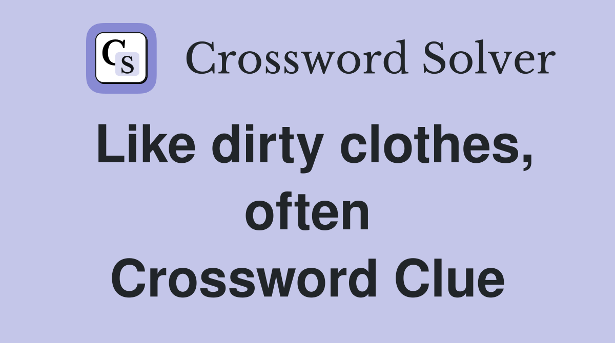 Like dirty clothes, often Crossword Clue