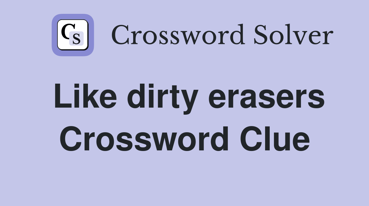Like dirty erasers Crossword Clue