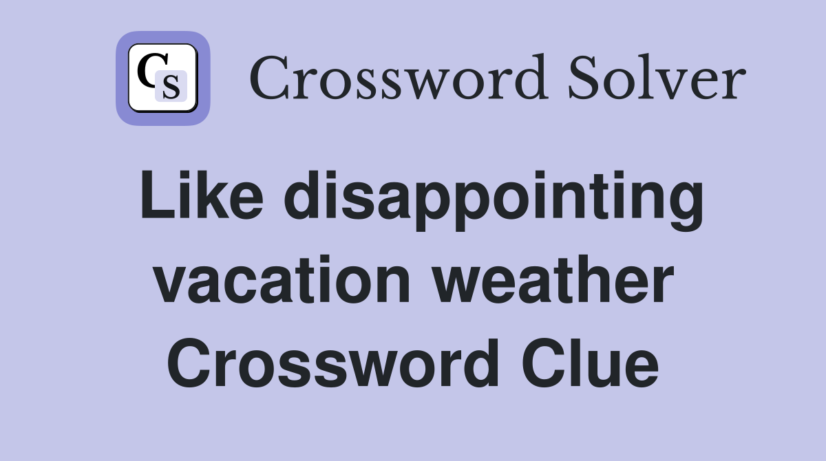 Like disappointing vacation weather Crossword Clue