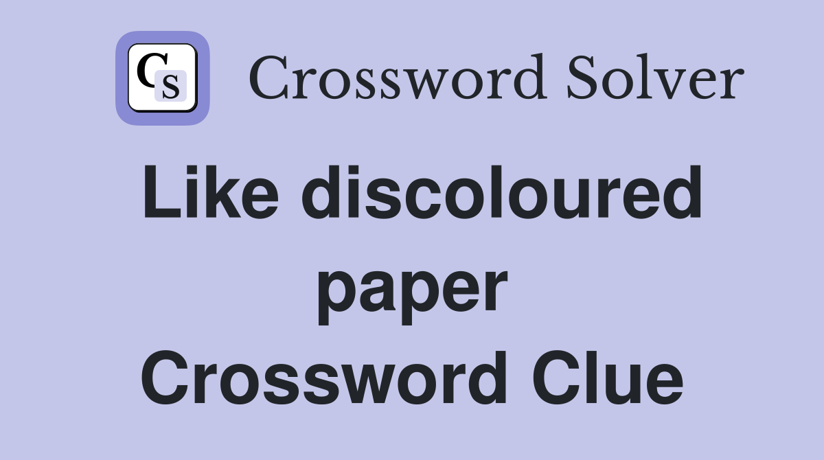 Like discoloured paper Crossword Clue