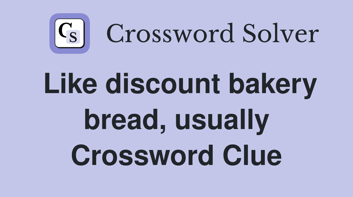 Like discount bakery bread, usually Crossword Clue