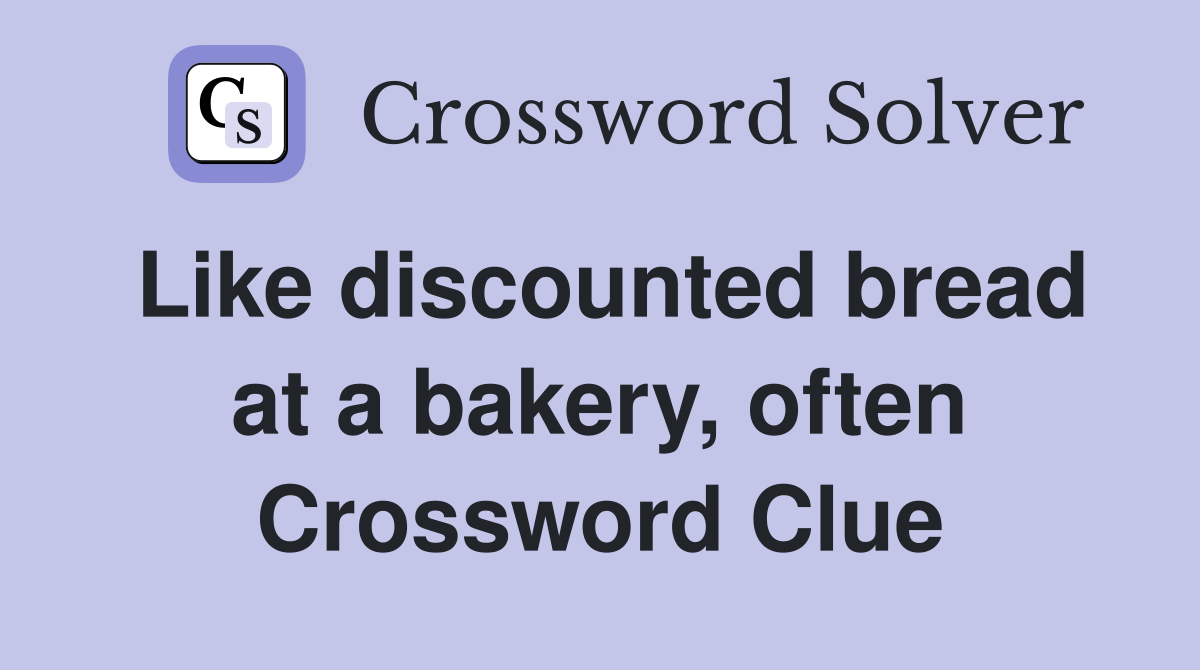 Like discounted bread at a bakery, often Crossword Clue