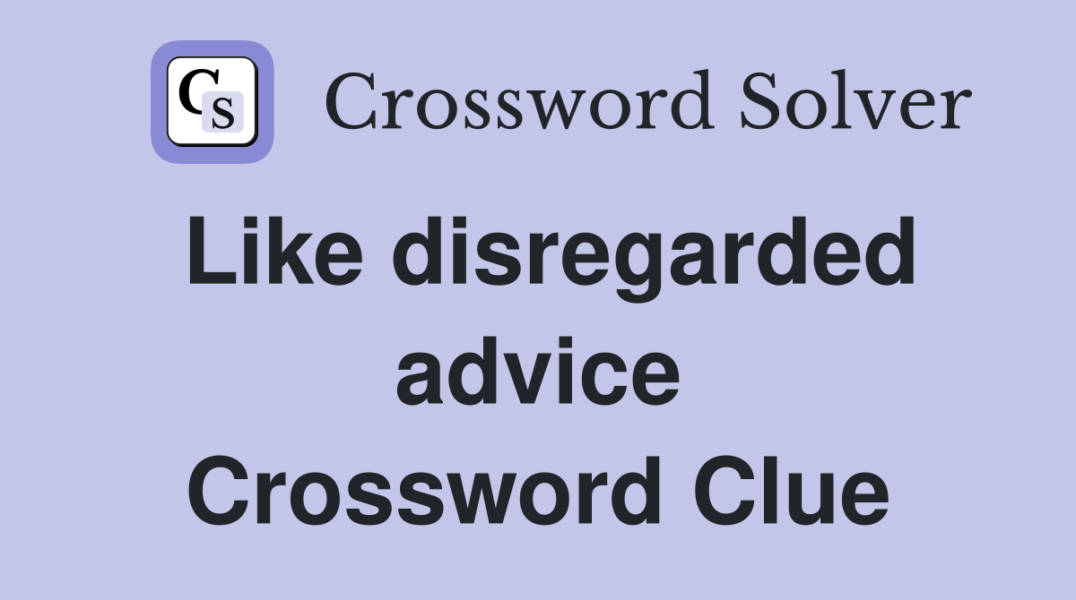 Like disregarded advice Crossword Clue