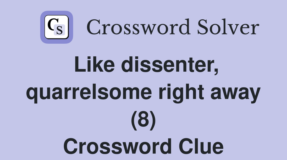 Like dissenter, quarrelsome right away (8) Crossword Clue