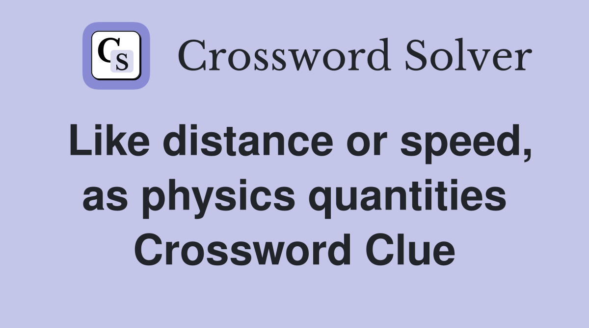Like distance or speed, as physics quantities Crossword Clue