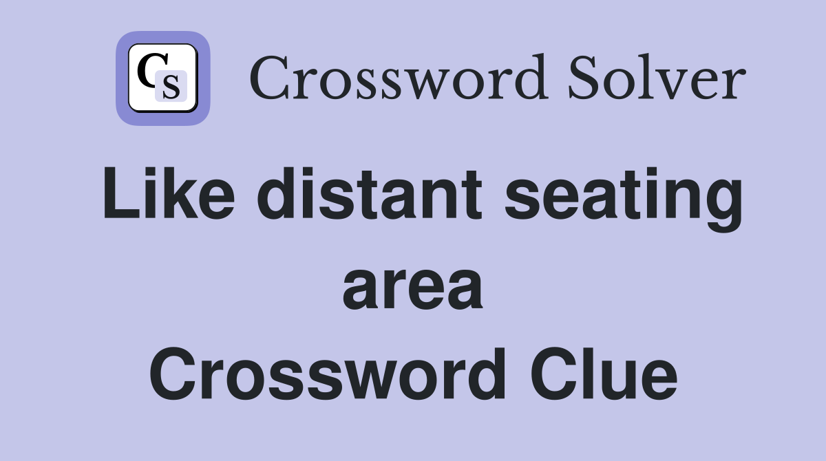 Like distant seating area Crossword Clue