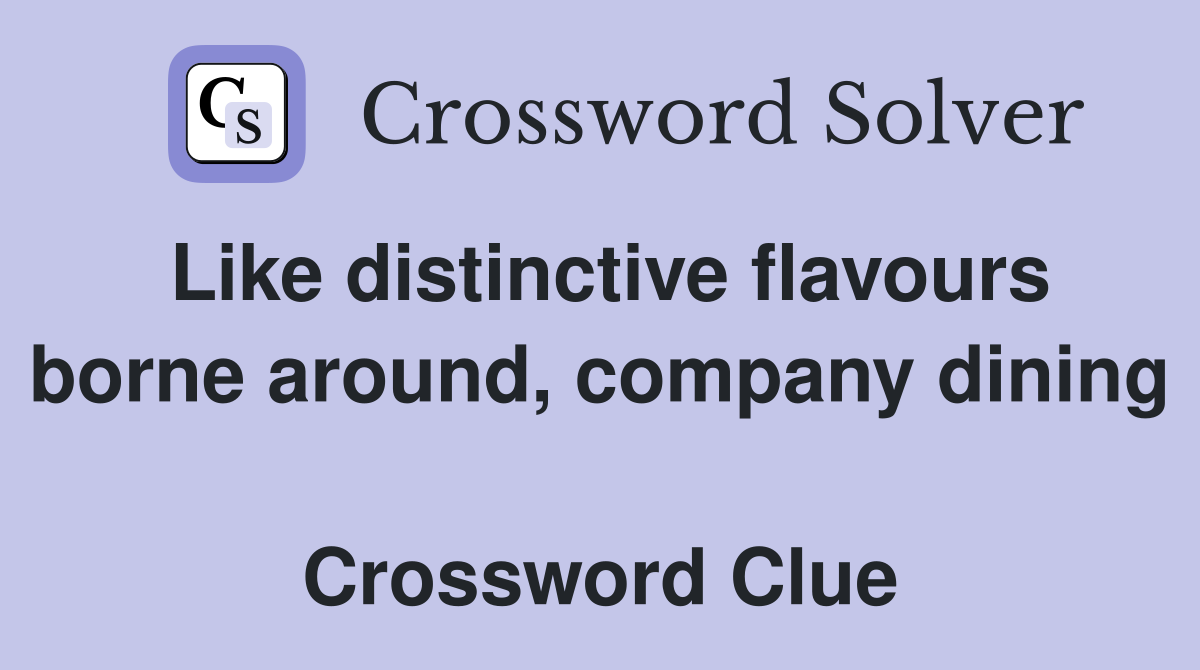Like distinctive flavours borne around, company dining  Crossword Clue