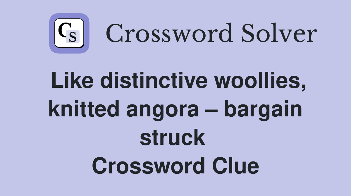 Like distinctive woollies, knitted angora – bargain struck  Crossword Clue
