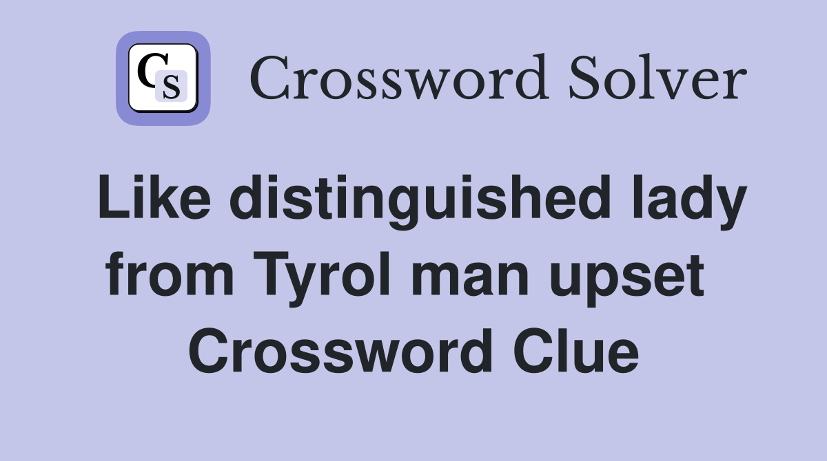 Like distinguished lady from Tyrol man upset  Crossword Clue