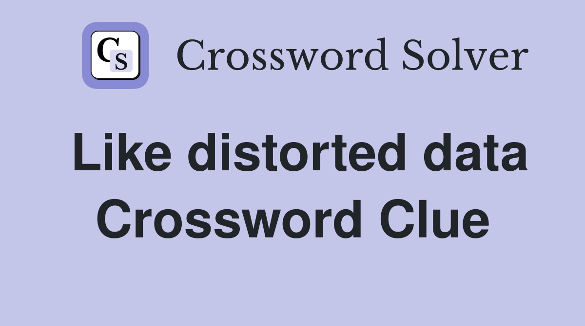 Like distorted data Crossword Clue