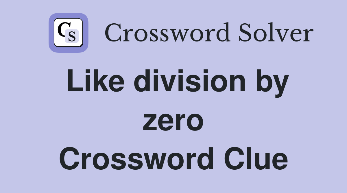 Like division by zero Crossword Clue