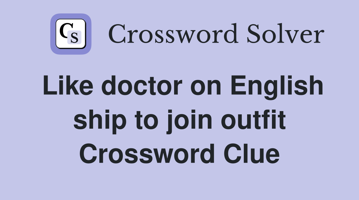 Like doctor on English ship to join outfit Crossword Clue
