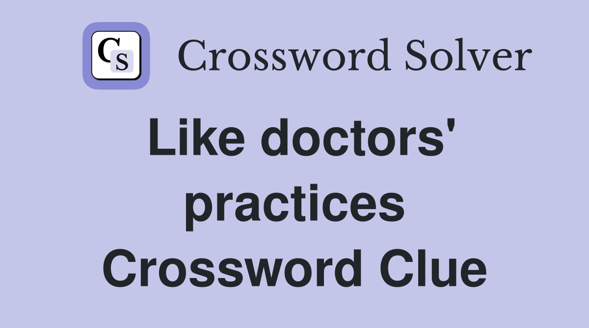 Like doctors' practices Crossword Clue