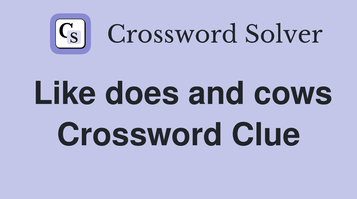Like does and cows Crossword Clue