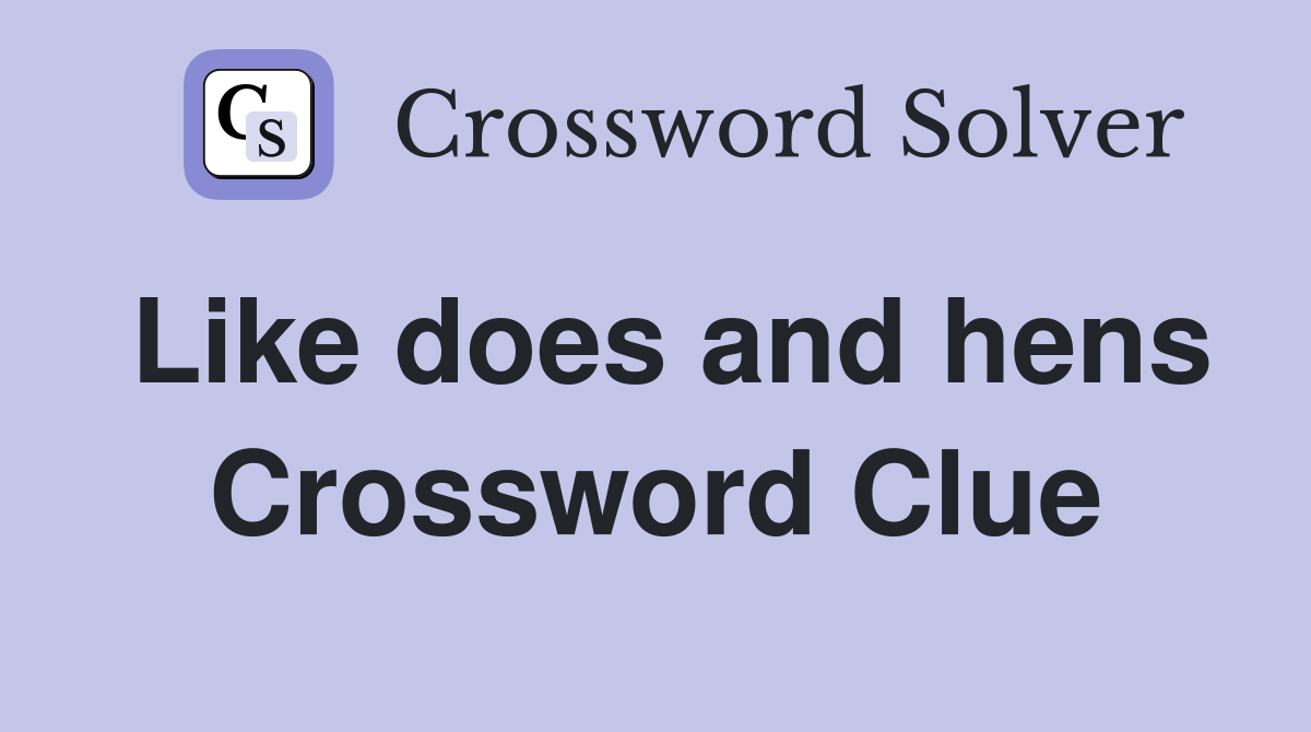 Like does and hens Crossword Clue