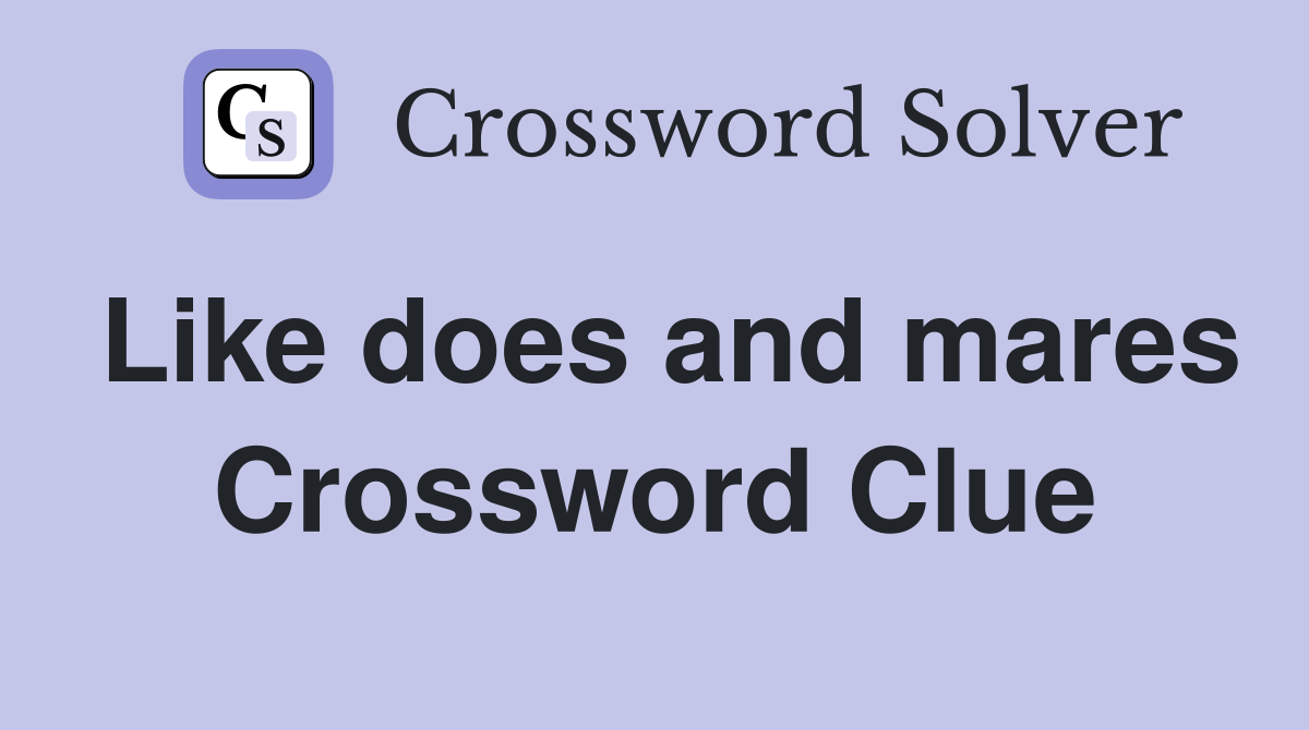 Like does and mares Crossword Clue