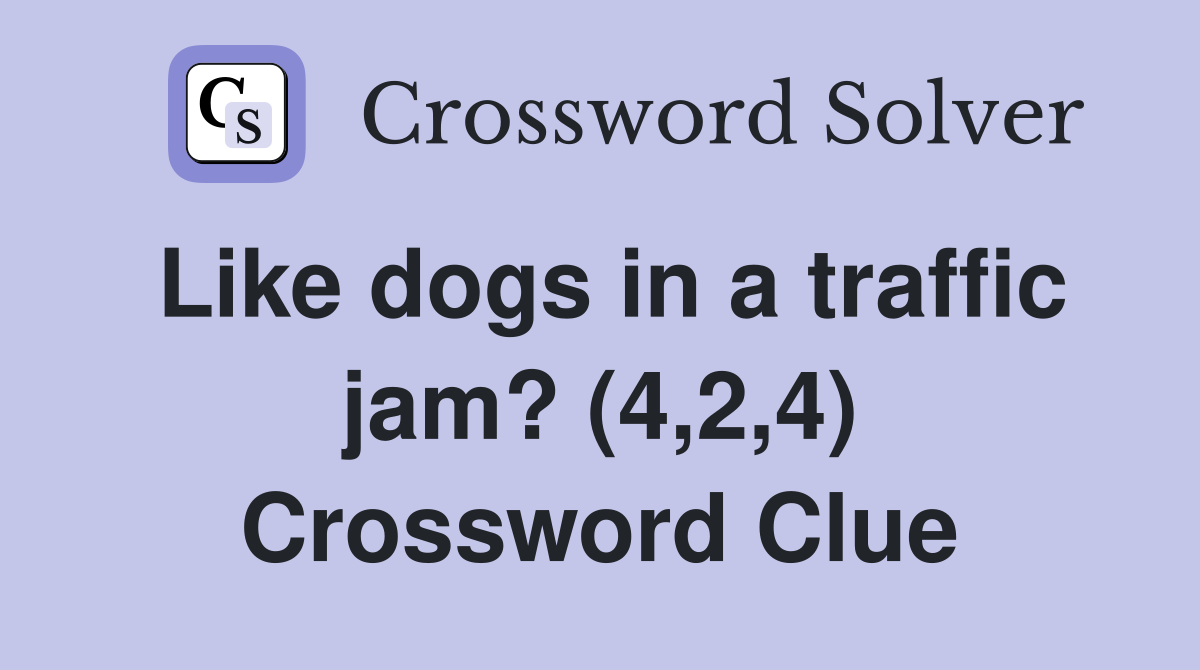 Like dogs in a traffic jam? (4,2,4) Crossword Clue