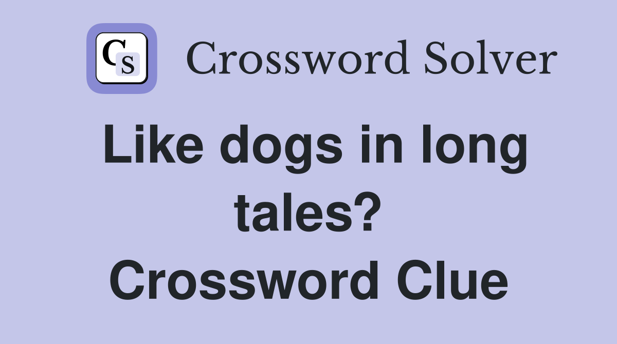 Like dogs in long tales? Crossword Clue