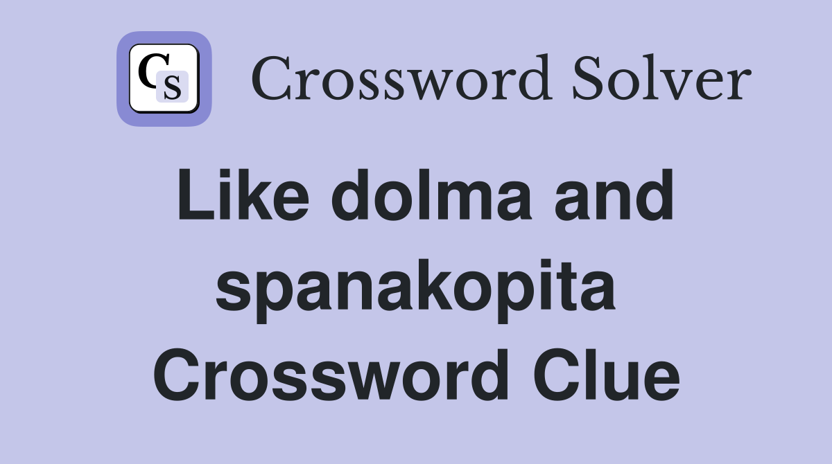 Like dolma and spanakopita Crossword Clue