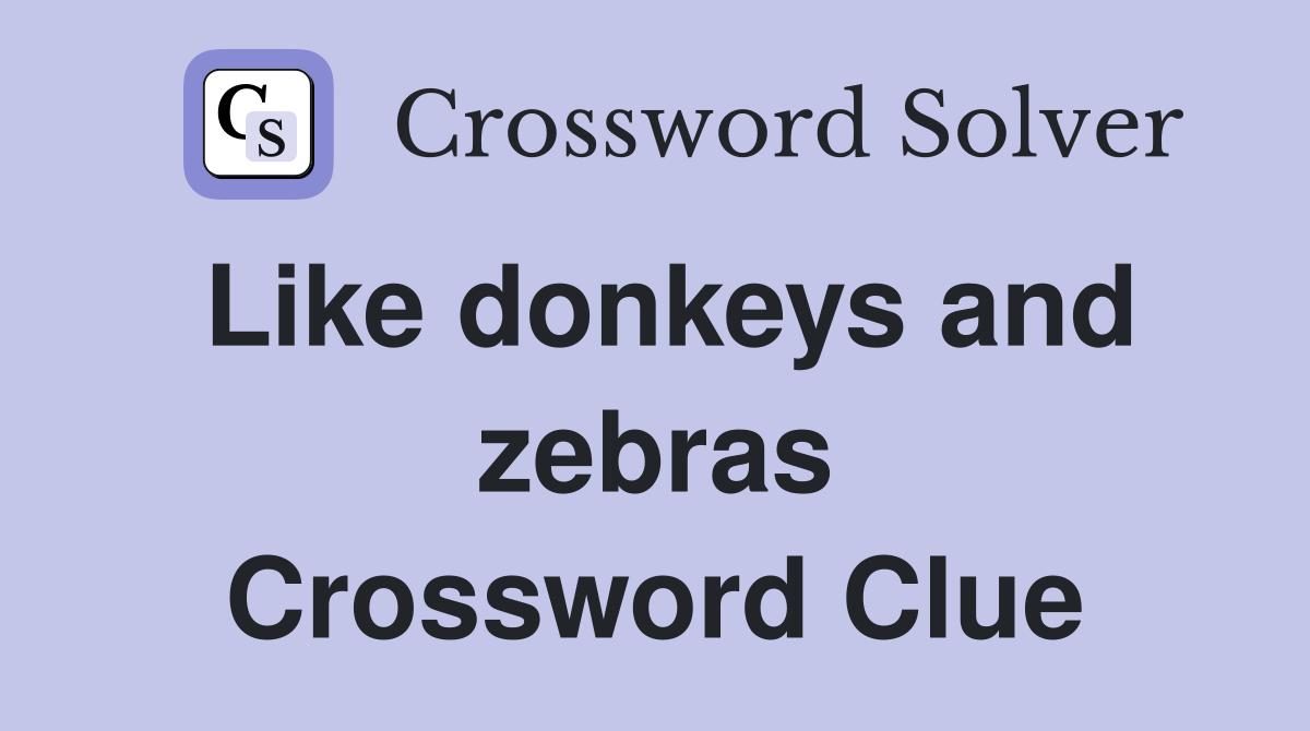 Like donkeys and zebras Crossword Clue