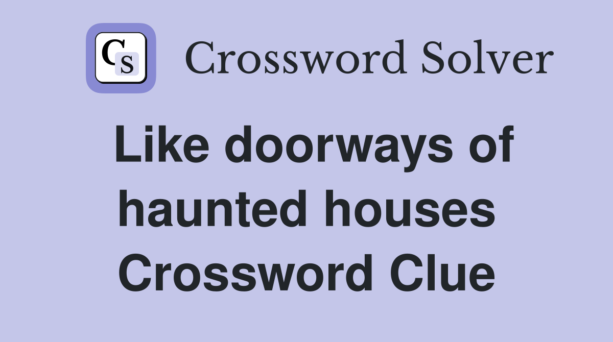 Like doorways of haunted houses Crossword Clue