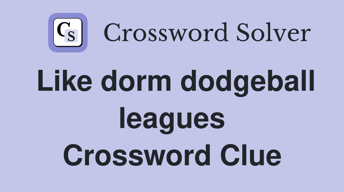 Like dorm dodgeball leagues Crossword Clue
