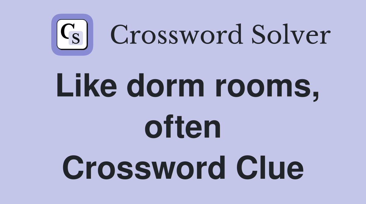 Like dorm rooms, often Crossword Clue