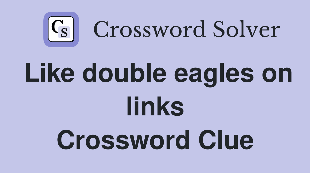 Like double eagles on links Crossword Clue