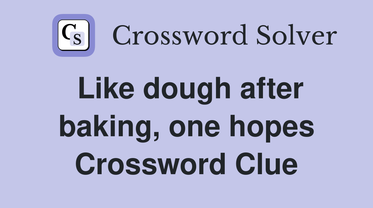 Like dough after baking, one hopes Crossword Clue